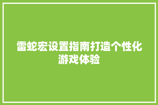 雷蛇宏设置指南打造个性化游戏体验