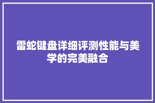 雷蛇键盘详细评测性能与美学的完美融合