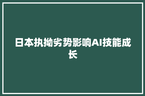 日本执拗劣势影响AI技能成长