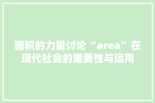 面积的力量讨论“area”在现代社会的重要性与运用