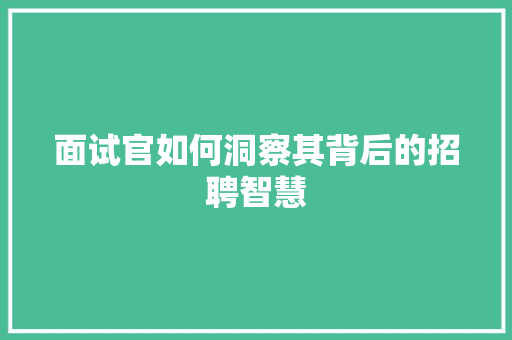 面试官如何洞察其背后的招聘智慧