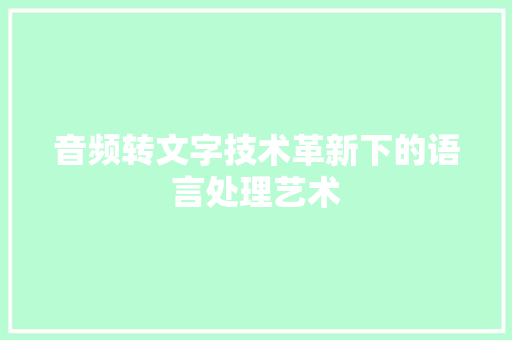 音频转文字技术革新下的语言处理艺术