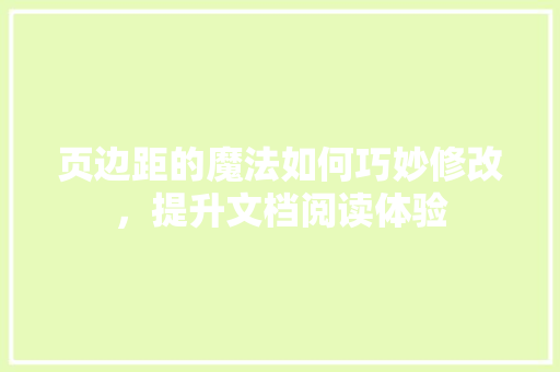 页边距的魔法如何巧妙修改，提升文档阅读体验