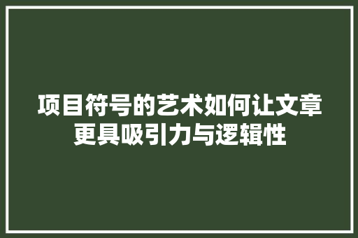 项目符号的艺术如何让文章更具吸引力与逻辑性