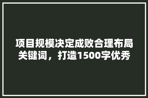 项目规模决定成败合理布局关键词，打造1500字优秀文章