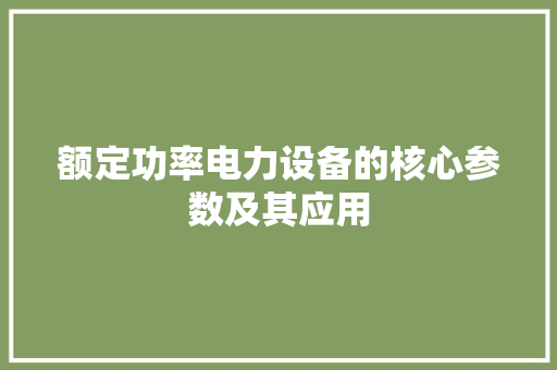 额定功率电力设备的核心参数及其应用