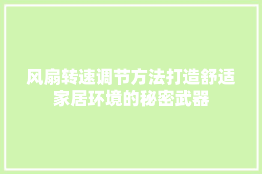 风扇转速调节方法打造舒适家居环境的秘密武器