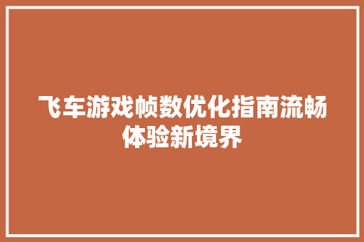 飞车游戏帧数优化指南流畅体验新境界