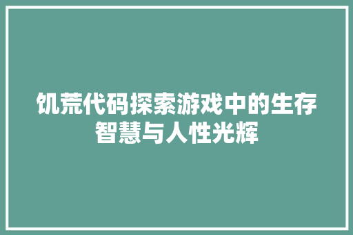 饥荒代码探索游戏中的生存智慧与人性光辉