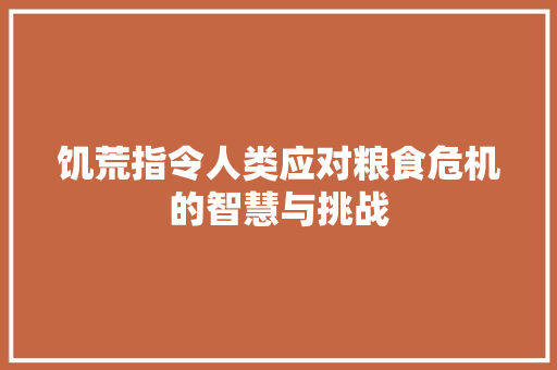 饥荒指令人类应对粮食危机的智慧与挑战