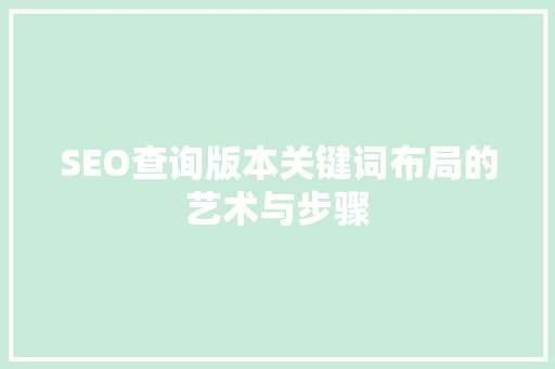 SEO查询版本关键词布局的艺术与步骤