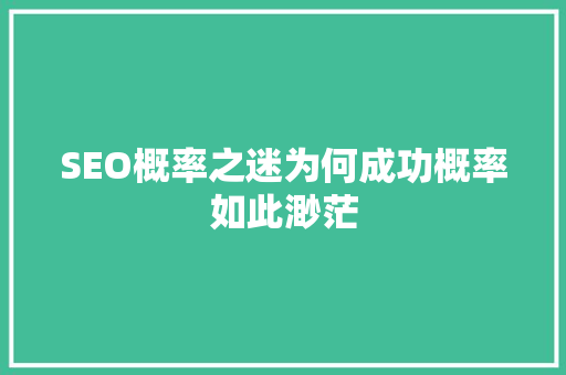 SEO概率之迷为何成功概率如此渺茫