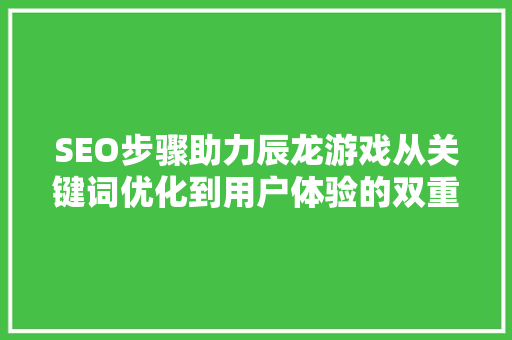 SEO步骤助力辰龙游戏从关键词优化到用户体验的双重提升