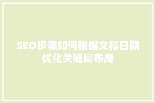 SEO步骤如何根据文档日期优化关键词布局