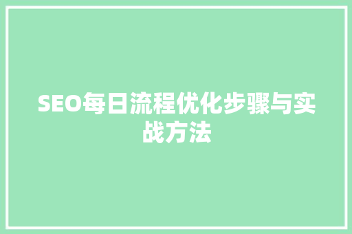 SEO每日流程优化步骤与实战方法