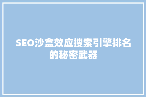 SEO沙盒效应搜索引擎排名的秘密武器