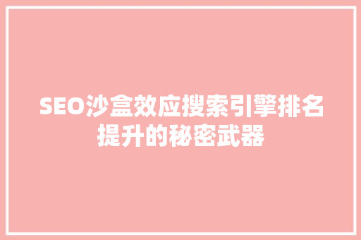 SEO沙盒效应搜索引擎排名提升的秘密武器