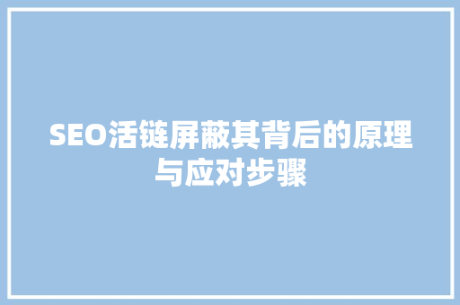 SEO活链屏蔽其背后的原理与应对步骤