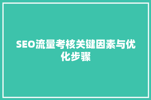 SEO流量考核关键因素与优化步骤