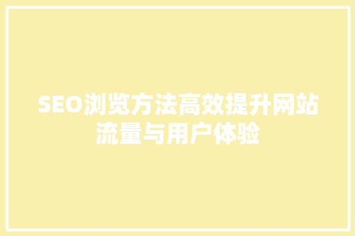 SEO浏览方法高效提升网站流量与用户体验