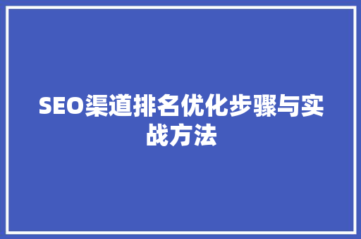 SEO渠道排名优化步骤与实战方法