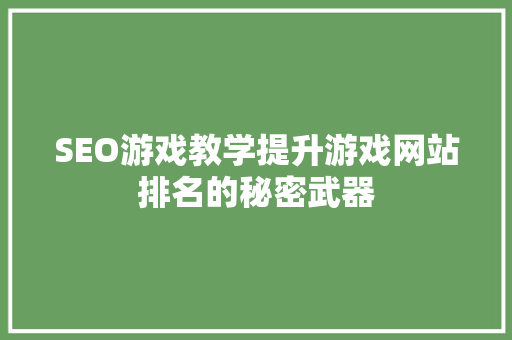 SEO游戏教学提升游戏网站排名的秘密武器