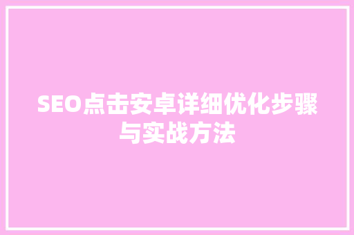 SEO点击安卓详细优化步骤与实战方法