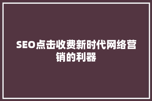 SEO点击收费新时代网络营销的利器