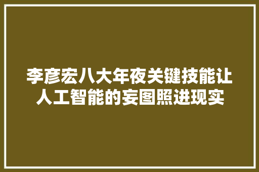 李彦宏八大年夜关键技能让人工智能的妄图照进现实