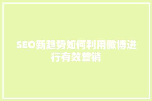 SEO新趋势如何利用微博进行有效营销