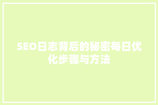 SEO日志背后的秘密每日优化步骤与方法