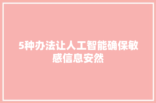 5种办法让人工智能确保敏感信息安然