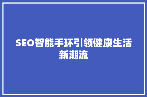 SEO智能手环引领健康生活新潮流