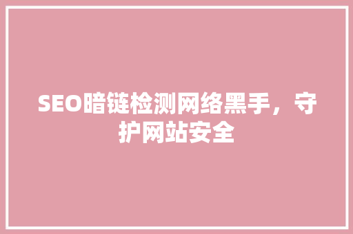 SEO暗链检测网络黑手，守护网站安全