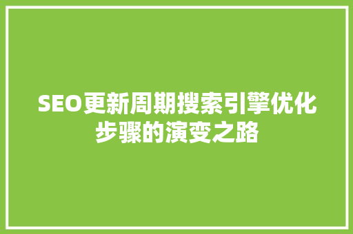 SEO更新周期搜索引擎优化步骤的演变之路