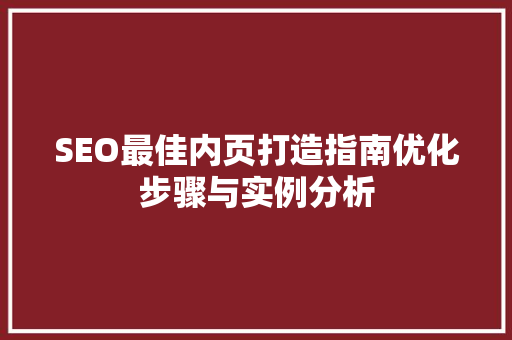 SEO最佳内页打造指南优化步骤与实例分析