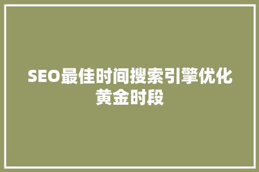 SEO最佳时间搜索引擎优化黄金时段