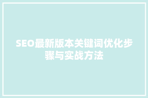 SEO最新版本关键词优化步骤与实战方法