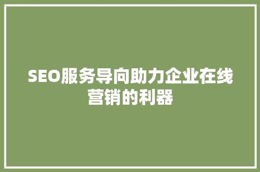 SEO服务导向助力企业在线营销的利器