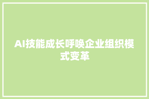 AI技能成长呼唤企业组织模式变革