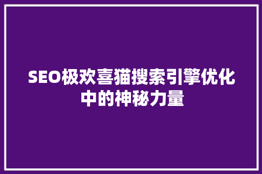 SEO极欢喜猫搜索引擎优化中的神秘力量