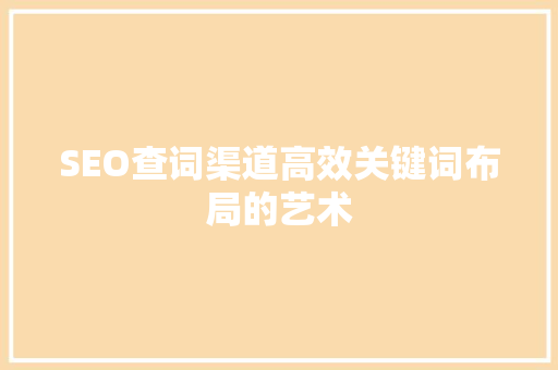 SEO查词渠道高效关键词布局的艺术