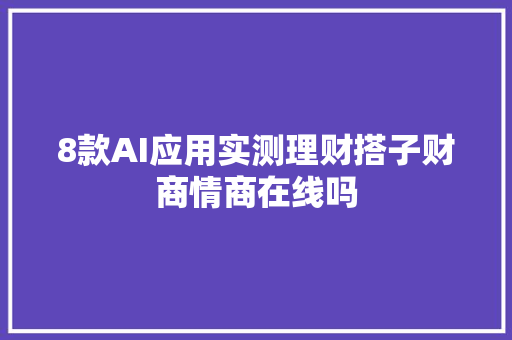 8款AI应用实测理财搭子财商情商在线吗