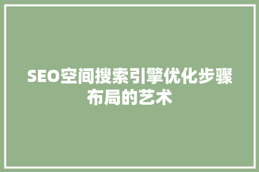 SEO空间搜索引擎优化步骤布局的艺术