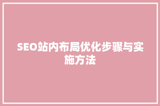 SEO站内布局优化步骤与实施方法