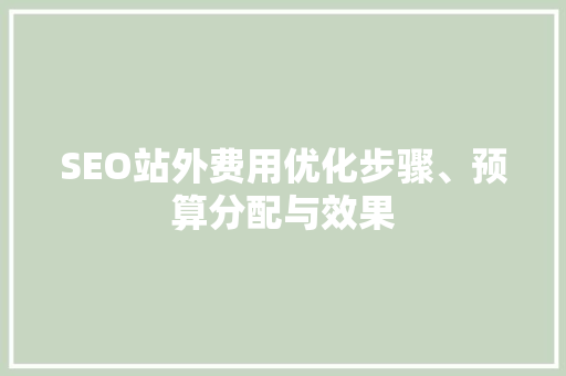 SEO站外费用优化步骤、预算分配与效果