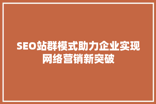 SEO站群模式助力企业实现网络营销新突破