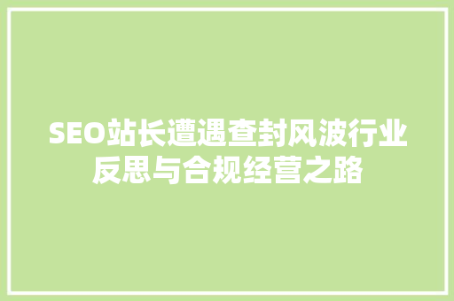 SEO站长遭遇查封风波行业反思与合规经营之路