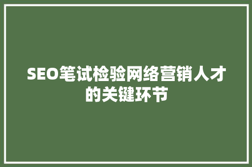 SEO笔试检验网络营销人才的关键环节