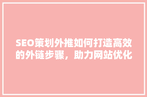 SEO策划外推如何打造高效的外链步骤，助力网站优化